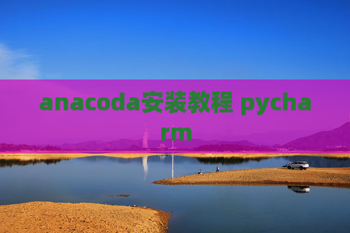 anacoda安装教程 pycharm